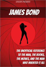 Title: James Bond: The Unofficial Reference to the Man, the Books, the Movies, and the Man Who Invented It All, Author: Jennifer Warner