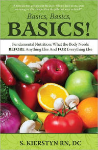 Title: Basics: Fundamental Nutrition - what the body needs BEFORE anything else and FOR everything else, Author: Sunny Kierstyn