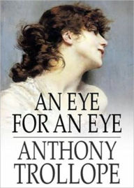 Title: An Eye for an Eye: A Fiction and Literature Classic By Anthony Trollope! AAA+++, Author: Anthony Trollope