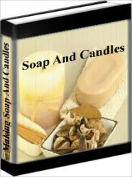 Title: Making Soap And Candles - How To Make Your Own Soap And Candles, Author: Marthea Stewart