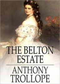 Title: The Belton Estate: A Fiction and Literature, Romance Classic By Anthony Trollope! AAA+++, Author: Anthony Trollope