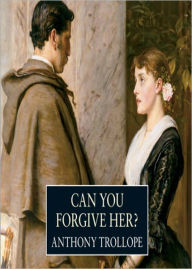 Title: Can You Forgive Her? A Fiction and Literature Clasic By Anthony Trollope! AAA+++, Author: Anthony Trollope