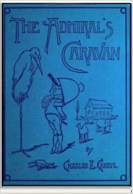 Title: The Admiral's Caravan, Author: Charles E. Carryl