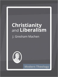 Title: Christianity and Liberalism, Author: J. Gresham Machen