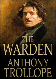 Title: The Warden: A Fiction and Literature Classic By Anthony Trollope! AAA+++, Author: Anthony Trollope