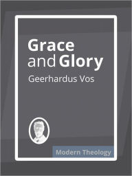 Title: Grace and Glory, Author: Geerhardus Vos