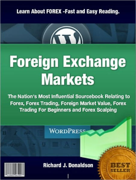 Foreign Exchange Markets: The Nation's Most Influential Sourcebook Relating to Forex, Forex Trading, Foreign Market Value, Forex Trading For Beginners and Forex Scalping