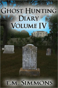 Title: Ghost Hunting Diary Volume IV, Author: T. M. Simmons