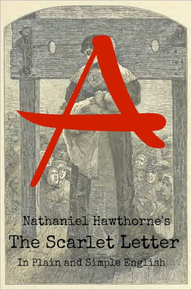 The Scarlet Letter In Plain and Simple English (Includes Study Guide, Complete Unabridged Book, Historical Context, and Character Index)(Annotated)