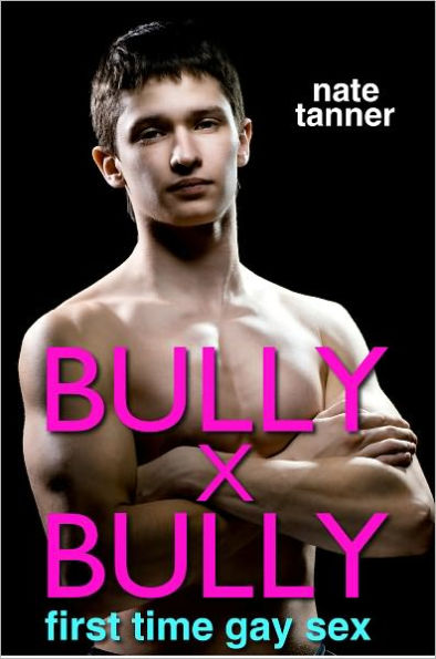 Bully X Bully First Time Gay Sex By Nate Tanner Ebook Barnes And Noble®
