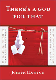 Title: There's a God for That: Optimism in the Face of Earthquakes, Tsunamis and Meltdowns, Author: Joseph Honton