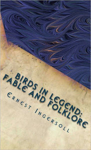 Title: Birds in Legend: Fable and Folklore, Author: Ernest Ingersoll