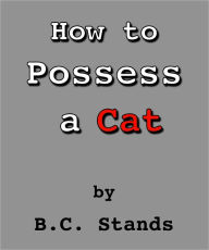 Title: How to Possess a Cat, Author: B.C. Stands