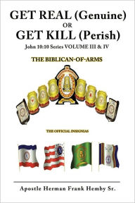 Title: GET REAL (Genuine) OR GET KILL (Perish) John 10:10 Series VOLUME III & IV, Author: Apostle Herman Frank Hemby Sr.