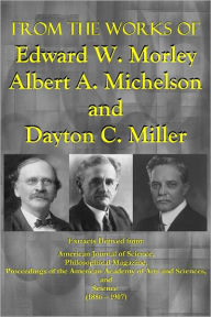 Title: From the Works of Edward W. Morley Albert A. Michelson and Dayton C. Miller, Author: Edward W. Morley