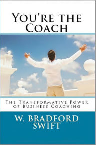 Title: You're the Coach: The Transformational Power of Business Coaching, Author: W. Bradford Swift