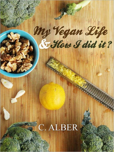 My Vegan Life & How I did it? Tips on the Ingredients, Cooking, Nutrition, Recipes and Learn how to be a Vegan