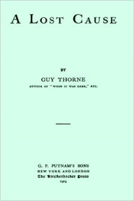 Title: A Lost Cause by Guy Thorne (superior formatting), Author: Guy Thorne