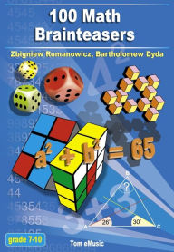 Title: 100 Math Brainteasers (Grade 7, 8, 9, 10). Arithmetic, Algebra and Geometry Brain Teasers, Games and Problems with Solutions, Author: Bartholomew Dyda