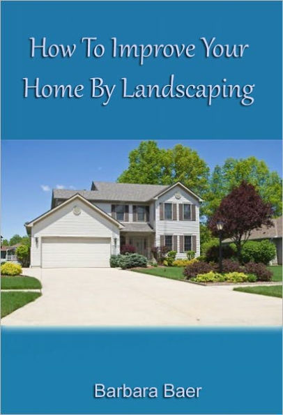 How to Improve Your Home by LANDSCAPING