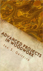 Title: Advanced Projects in Woodwork, Author: Ira S. Griffith