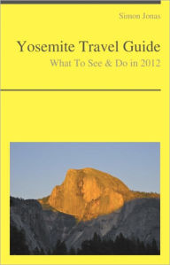 Title: Yosemite National Park, California Guide - What To See & Do, Author: Simon Jonas