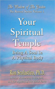 Title: YOUR SPIRITUAL TEMPLE: Being a Soul in a Physical Body, Author: Ron Scolastico