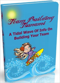 Title: Team Building Tsunami: A Tidal Wave Of Info On Building Your Team, Author: All classic book warehouse