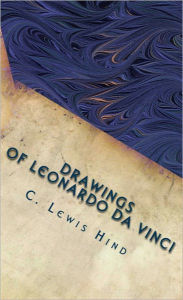 Title: The Drawings of Leonardo Da Vinci, Author: C. Lewis Hind
