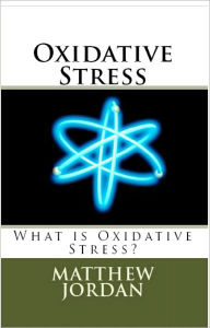 Title: Oxidative Stress: What is Oxidative Stress?, Author: Matthew Jordan