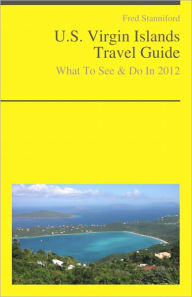 Title: U.S. Virgin Islands Travel Guide - What To See & Do, Author: Fred Stanniford