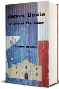 Title: James Bowie: A Hero of the Alamo (Illustrated), Author: Evelyn Brogan