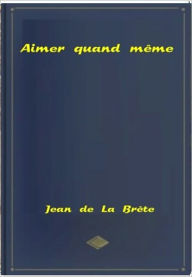 Title: Aimer quand même, Author: Jean de la Brete