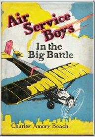 Title: Air Service Boys in the Big Battle, Author: Charles Armory Beach