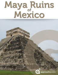 Title: Mexico Revealed: Maya Ruins of Mexico (Travel Guide includes Chichen Itza, Tulum, Teotihuacan, Palenque, and more), Author: Approach Guides