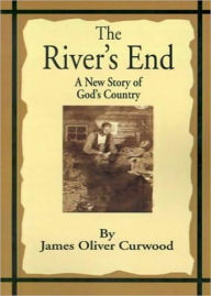 Title: The River's End: A Fiction and Literature, Adventure Classic By James Oliver Curwood! AAA+++, Author: James Oliver Curwood