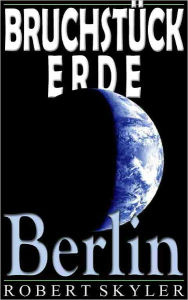 Title: Bruchstück Erde - 004 - Berlin (German Edition), Author: Robert Skyler