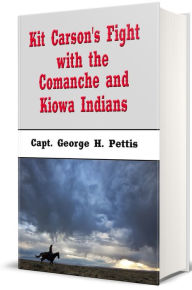Title: Kit Carson's Fight with the Comanche and Kiowa Indians (Illustrated Edition), Author: Capt. George H. Pettis