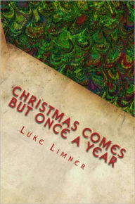 Title: Christmas Comes But Once A Year (Beautifully Illustrated), Author: Luke Limner