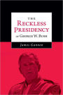 The Reckless Presidency of George W. Bush