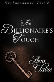 Title: The Billionaire's Touch (His Submissive, Part Two) (BDSM Erotic Romance), Author: Ava Claire