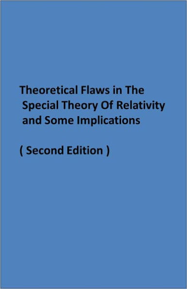 Theoretical Flaws in the Special Theory of Relativity – some implications ( Second Edition )