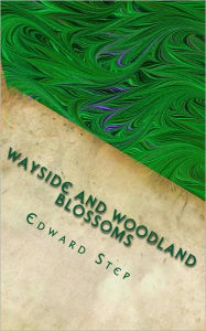 Title: Wayside and Woodland Blossoms: Illustrated Pocket Guide to British Wild-Flowers, Author: Edward Step