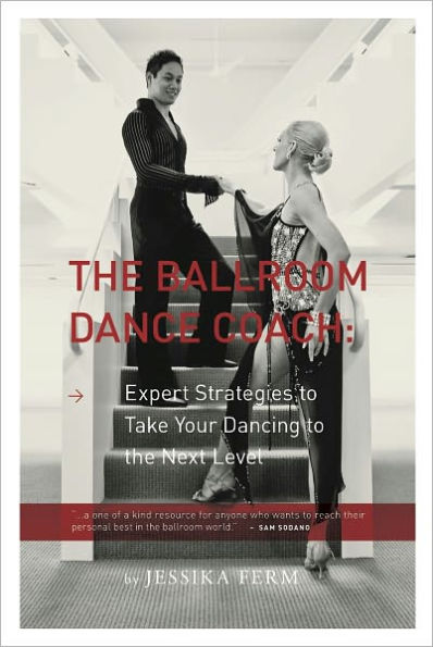 The Ballroom Dance Coach: Expert Strategies to Take Your Dancing to the Next Level