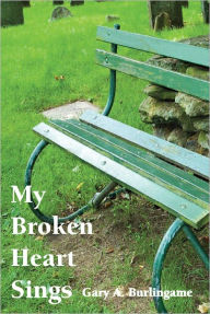 Title: My Broken Heart Sings, Author: Gary Burlingame