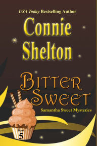 Title: Bitter Sweet: A Sweets Sweets Bakery Mystery, Author: Connie Shelton