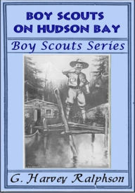 Title: Boy Scouts on Hudson Bay, Author: G. Harvey Ralphson