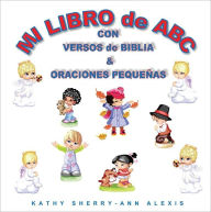 Title: MI LIBRO de ABC CON VERSOS de BIBLIA & ORACIONES PEQUENAS, Author: Kathy Sherry-Ann Alexis