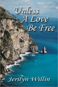 Title: Unless A Love Be Free, Author: Jerilyn Willin
