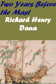 Title: Two Years Before the Mast by Richard Henry Dana, Author: Richard Henry Dana